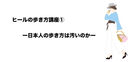 ヒールの歩き方 レッスン 日本人の歩き方は汚いのか Blog Japan Healthcare 予防医療で痛みのない社会をつくる